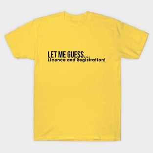 Let me guess License and registration T-Shirt